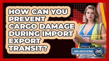 How Can You Prevent Cargo Damage During Import Export Transit? - Smart Logistics Network