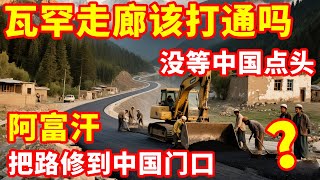 没等中国点头，阿富汗直接把路修到中国家门口，瓦罕走廊该打通吗 #地理 #瓦罕走廊 #阿富汗 #公路