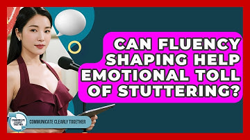 Can Fluency Shaping Help Emotional Toll Of Stuttering? - Communicate Clearly Together