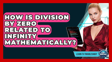 How Is Division By Zero Related To Infinity Mathematically? - Learn To Troubleshoot
