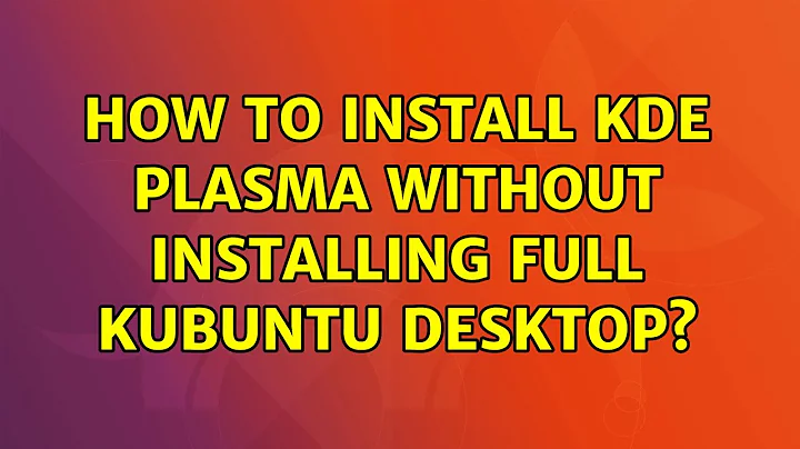 Ubuntu: How to install KDE Plasma without installing full Kubuntu Desktop?