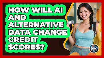How Will AI And Alternative Data Change Credit Scores? - Student Score Builder