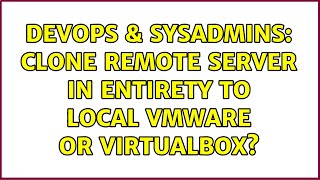 Famous DevOps & SysAdmins: clone remote server in entirety to local vmware or virtualbox? Wealth