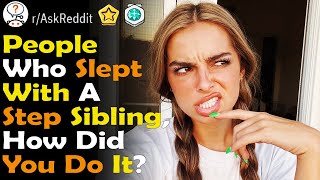 People who Slept With a Step-Sibling, what Happened? (r/ Ask Reddit Top Comments and Stories)
