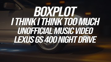 I Think I Think Too Much - Boxplot | UNOFFICIAL MUSIC VIDEO 4K | LEXUS GS400 NIGHT DRIVE