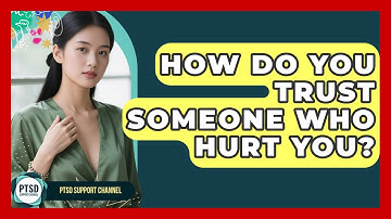 How Do You Trust Someone Who Hurt You? - PTSD Support Channel