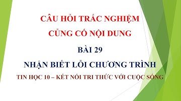 BÀI 29 NHẬN BIẾT LỖI CHƯƠNG TRÌNH
