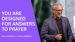 You Are Designed For Answers to Prayer  Bill Johnson (Full Sermon) | Bethel Church