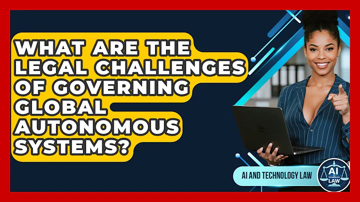 What Are The Legal Challenges Of Governing Global Autonomous Systems? - AI and Technology Law