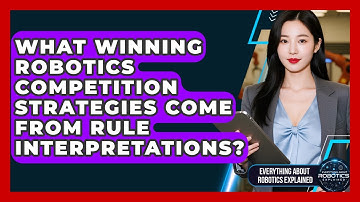 What Winning Robotics Competition Strategies Come From Rule Interpretations?