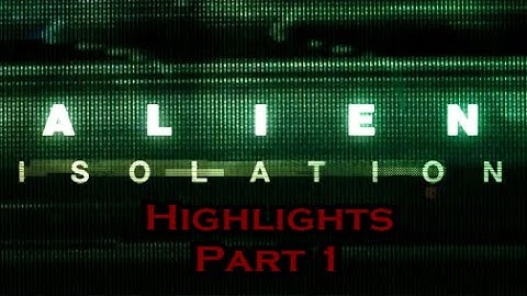 Alien Isolation Highlights Part 1