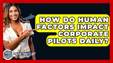 How Do Human Factors Impact Corporate Pilots Daily? - Air Traffic Insider