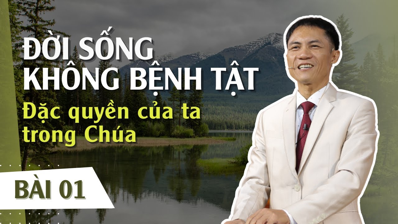 BÀI 01: ĐẶC QUYỀN CỦA CHÚNG TA TRONG CHÚA | ĐỜI SỐNG KHÔNG BỆNH TẬT | 05-10-2022