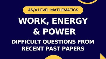 Work, Energy & Power | Difficult Questions from Recent Past Papers | AS/A level Math M1