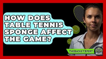 How Does Table Tennis Sponge Affect The Game? - The Racket Xpert