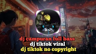 dj campuran full bass, dj tiktok viral, dj tiktok no copyright