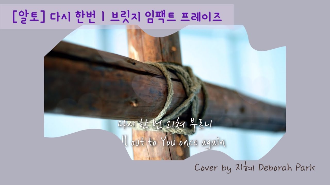 [알토 찬양] 다시 한번ㅣ브릿지임팩트 프레이즈 Cover by 지혜 Deborah Park (가사 포함, KOR/ENG Lyrics)