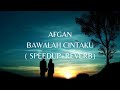 AFGAN - BAWALAH CINTAKU ( SPEEDUP REVERB)