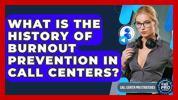 What Is The History Of Burnout Prevention In Call Centers? - Call Center Pro Strategies