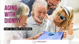 Aging With Dignity  - Family dynamics | A Better Solution In Home Care