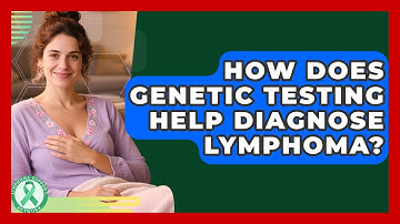 How Does Genetic Testing Help Diagnose Lymphoma? - Lymphoma Support Network