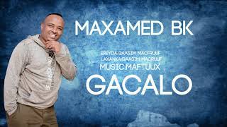 MAXAMED BK| GACALO  | New Somali Music  2019 (Official AUDIO)