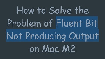 How to Solve the Problem of Fluent Bit Not Producing Output on Mac M2
