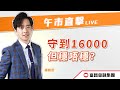 🔥 LIVE 直播 🔥 富昌財經台 | 守到16000，但穩唔穩？ | 午市直擊 | 12-12-2023