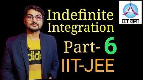 Indefinite Integration Part-6 | IIT-JEE Mains & Advanced | Class-12 | IIT Wala | IIT JEE Mathematics