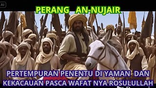 PERANG AN-NUJAIR . PERTEMPURAN PENENTU DI YAMAN  DANKEKACAUAN PASCA WAFAT NYA ROSULULLAH
