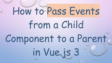 How to Pass Events from a Child Component to a Parent in Vue.js 3