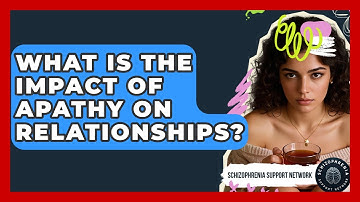 What Is The Impact Of Apathy On Relationships? - Schizophrenia Support Network