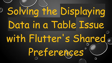 Solving the Displaying Data in a Table Issue with Flutter