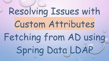 Resolving Issues with Custom Attributes Fetching from AD using Spring Data LDAP