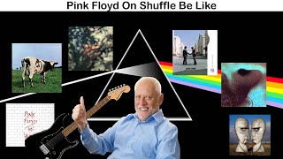 Pink Floyd On Shuffle Be Like