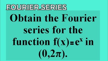 Obtain the Fourier series for the function f(x)=e^x in(0,2π).| Fourier series |Lec323