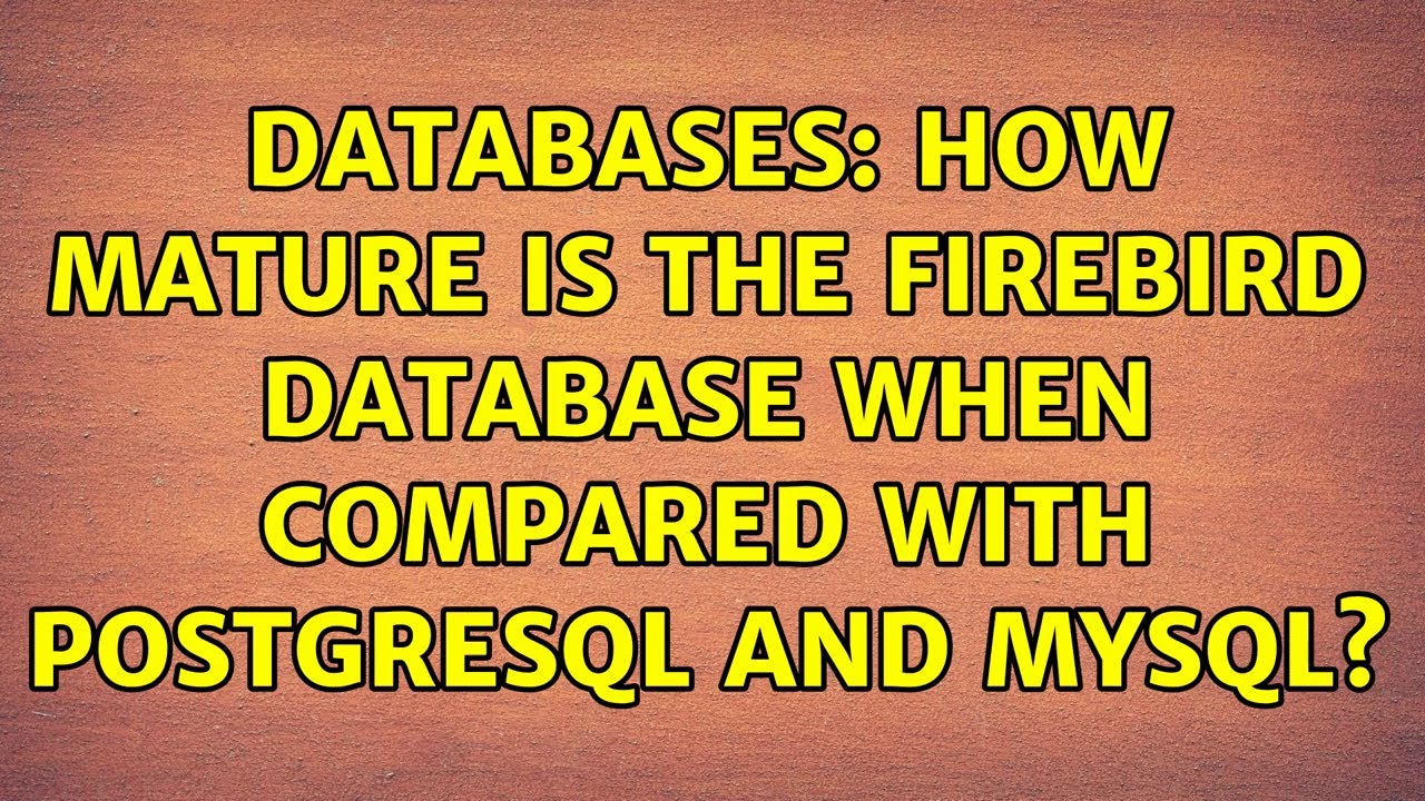 Databases: How mature is the Firebird database when compared with PostgreSQL and MySQL?