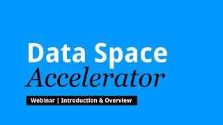 Data Space Accelerator – Introduction & Overview