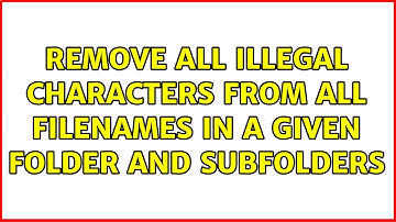 Remove All Illegal Characters from All Filenames in a Given Folder and subfolders