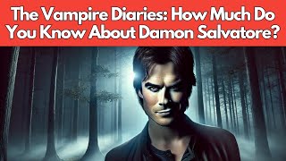 The Vampire Diaries Trivia Quiz: How Much Do You Know About Damon Salvatore?