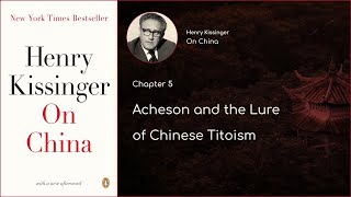 Henry Kissinger - On China | CH5 | Acheson and the Lure of Chinese Titoism