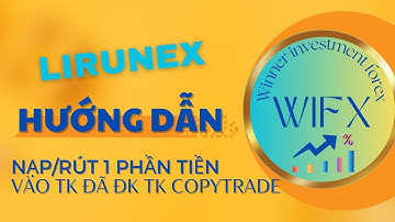 Lirunex - hướng dẫn nạp/rút một phần tiền vào tk copytrade