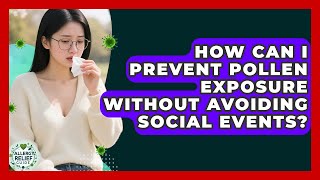 How Can I Prevent Pollen Exposure Without Avoiding Social Events? - Allergy Relief Guide
