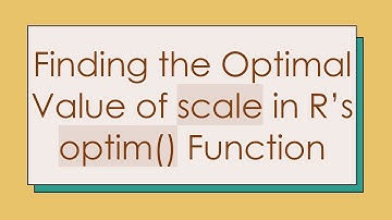 Finding the Optimal Value of scale in R’s optim() Function
