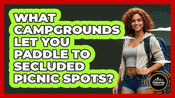 What Campgrounds Let You Paddle To Secluded Picnic Spots? - Exploring Campgrounds