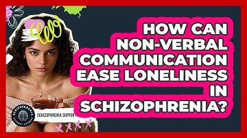 How Can Non-verbal Communication Ease Loneliness In Schizophrenia? - Schizophrenia Support Network