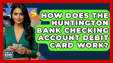 How Does The Huntington Bank Checking Account Debit Card Work? - Ask Your Bank Teller
