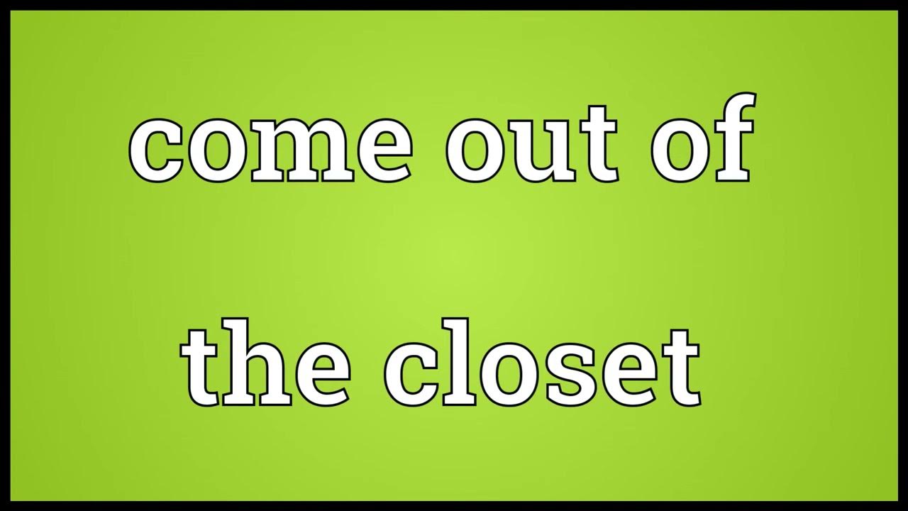 Come out of the closet Meaning YouTube