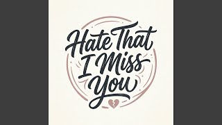 Hate That I Miss You