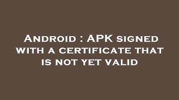Android : APK signed with a certificate that is not yet valid